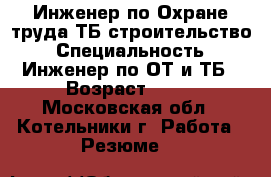 Инженер по Охране труда ТБ.строительство › Специальность ­ Инженер по ОТ и ТБ › Возраст ­ 58 - Московская обл., Котельники г. Работа » Резюме   